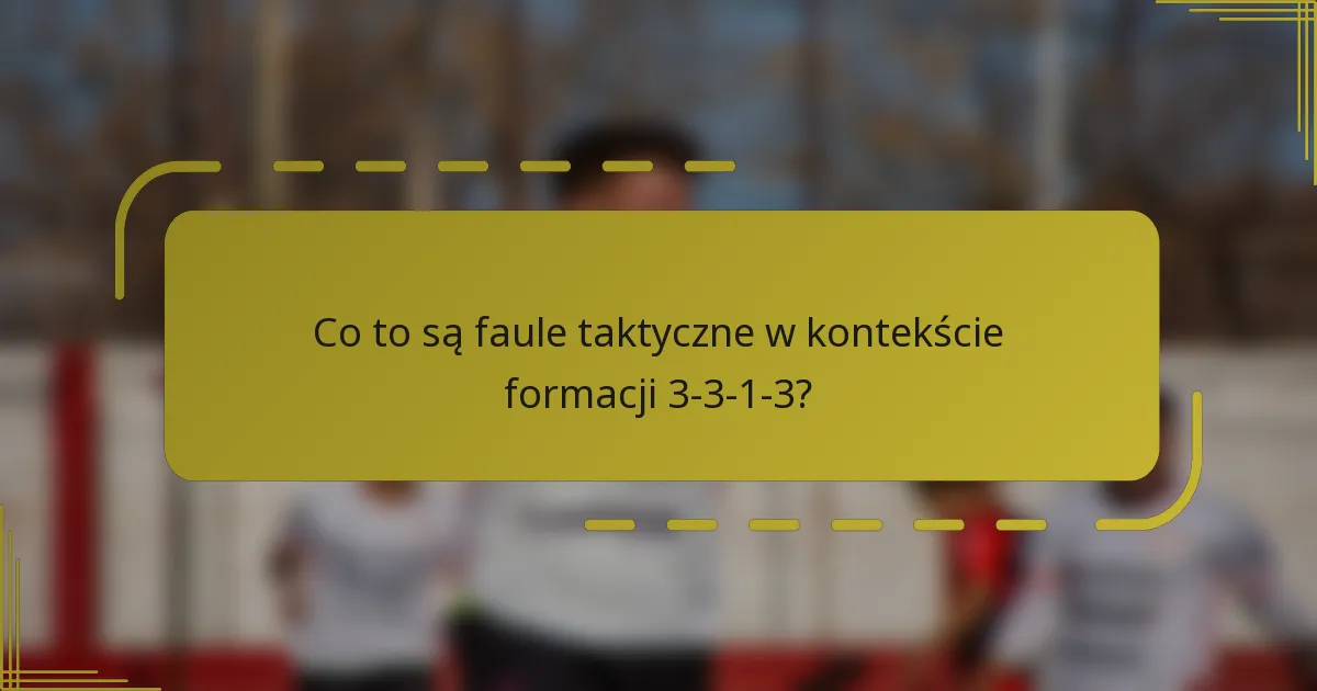 Co to są faule taktyczne w kontekście formacji 3-3-1-3?
