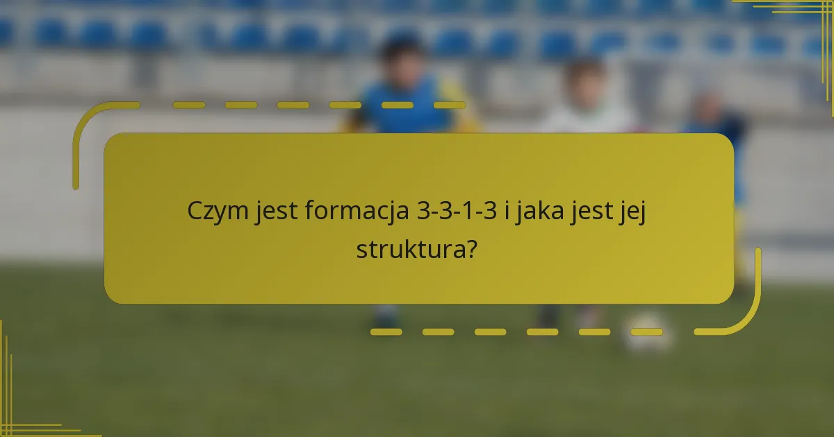 Czym jest formacja 3-3-1-3 i jaka jest jej struktura?