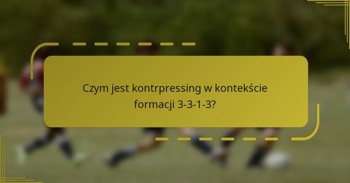 Czym jest kontrpressing w kontekście formacji 3-3-1-3?