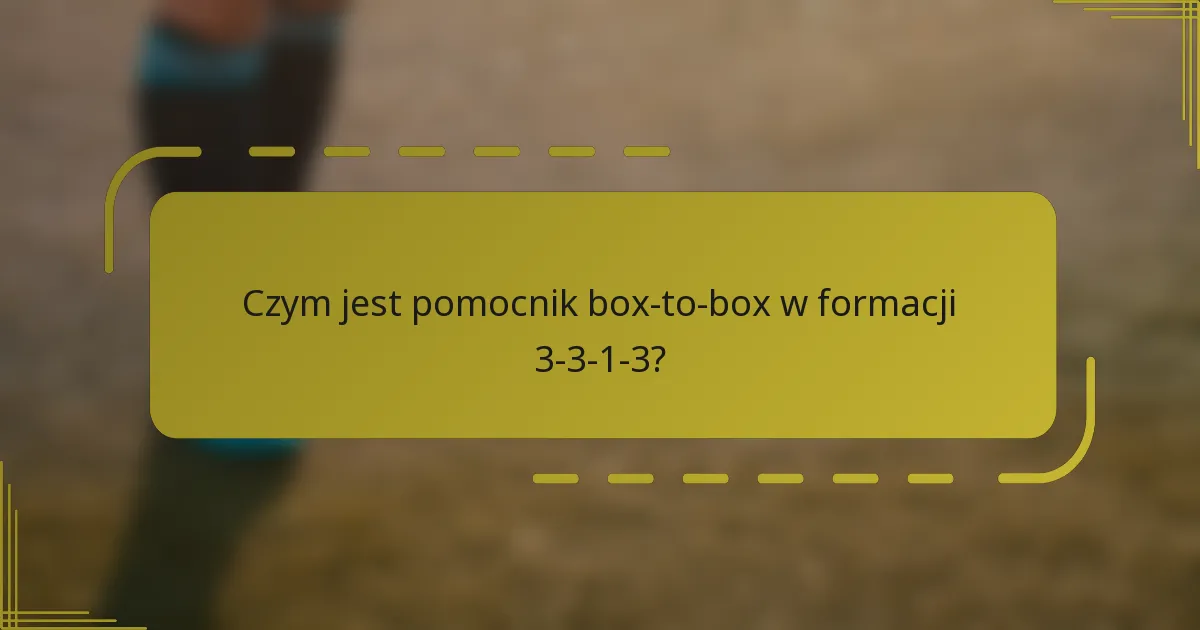 Czym jest pomocnik box-to-box w formacji 3-3-1-3?