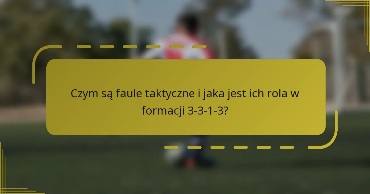 Czym są faule taktyczne i jaka jest ich rola w formacji 3-3-1-3?