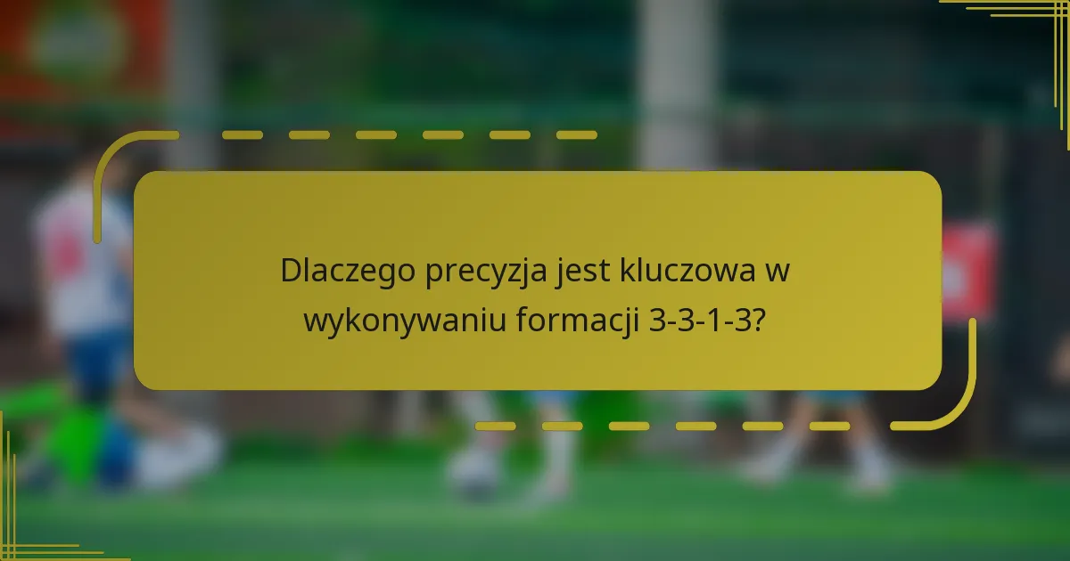 Dlaczego precyzja jest kluczowa w wykonywaniu formacji 3-3-1-3?