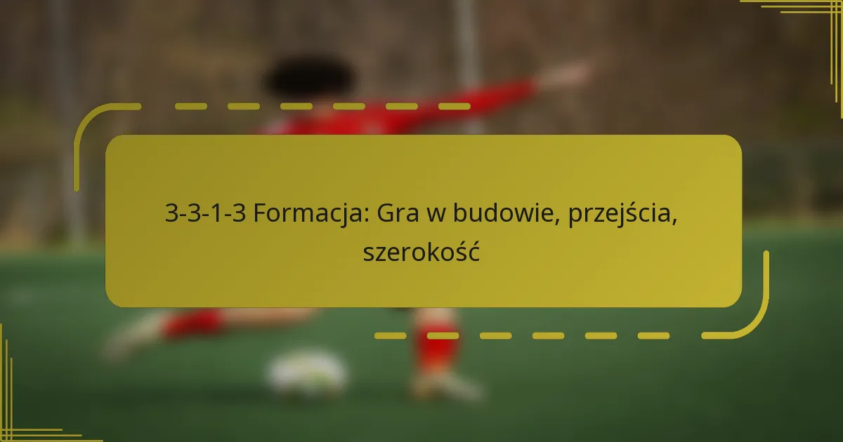 3-3-1-3 Formacja: Gra w budowie, przejścia, szerokość