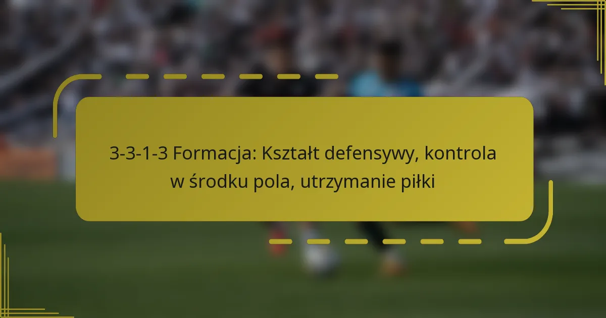 3-3-1-3 Formacja: Kształt defensywy, kontrola w środku pola, utrzymanie piłki