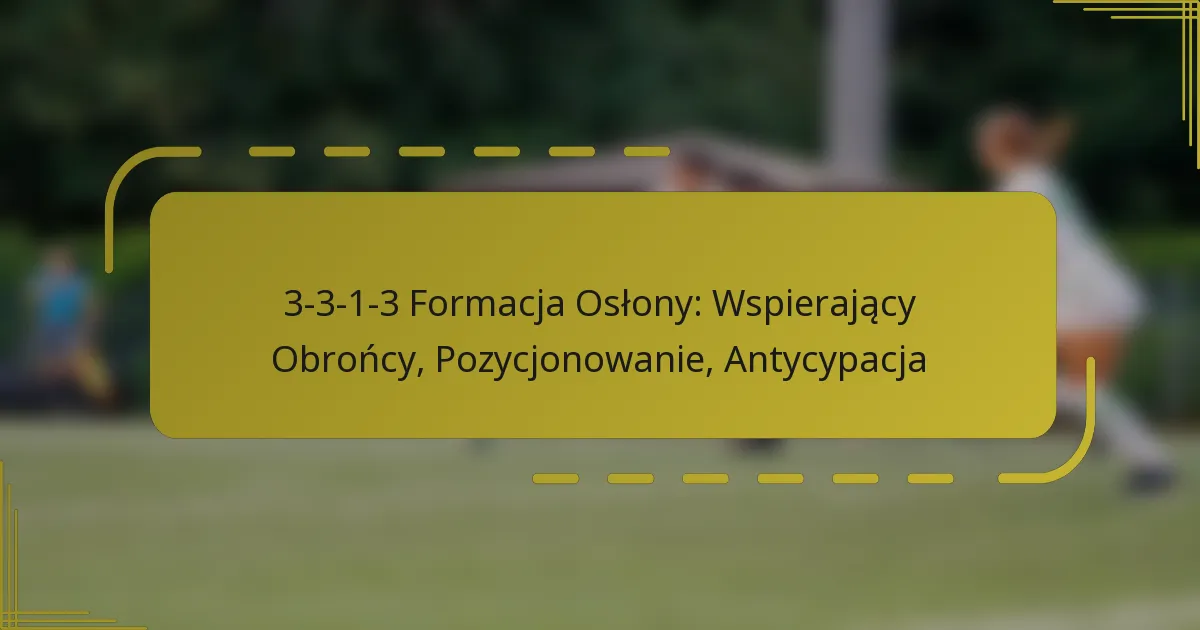 3-3-1-3 Formacja Osłony: Wspierający Obrońcy, Pozycjonowanie, Antycypacja