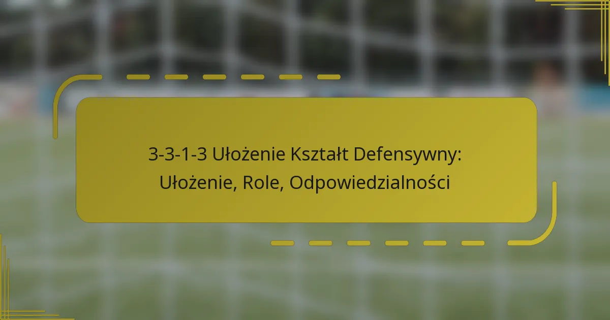 3-3-1-3 Ułożenie Kształt Defensywny: Ułożenie, Role, Odpowiedzialności
