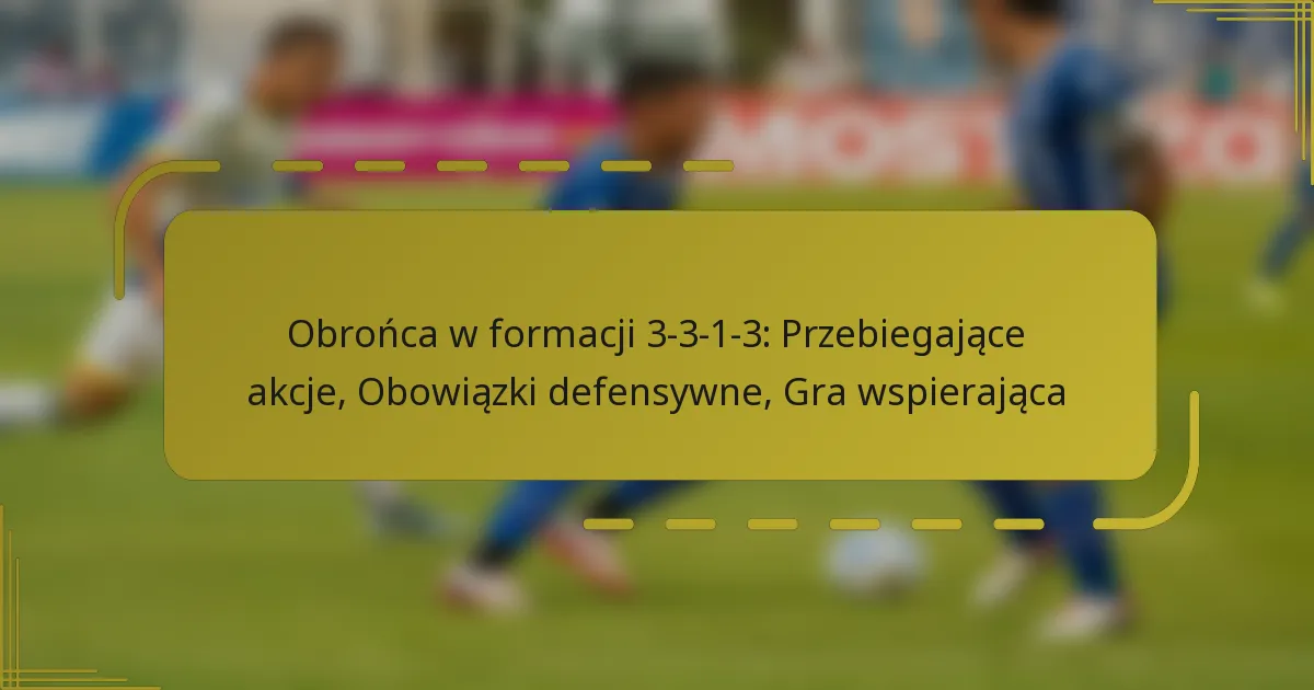Obrońca w formacji 3-3-1-3: Przebiegające akcje, Obowiązki defensywne, Gra wspierająca