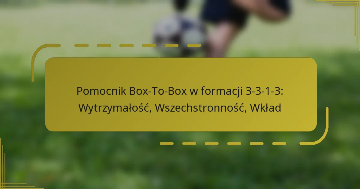 Pomocnik Box-To-Box w formacji 3-3-1-3: Wytrzymałość, Wszechstronność, Wkład