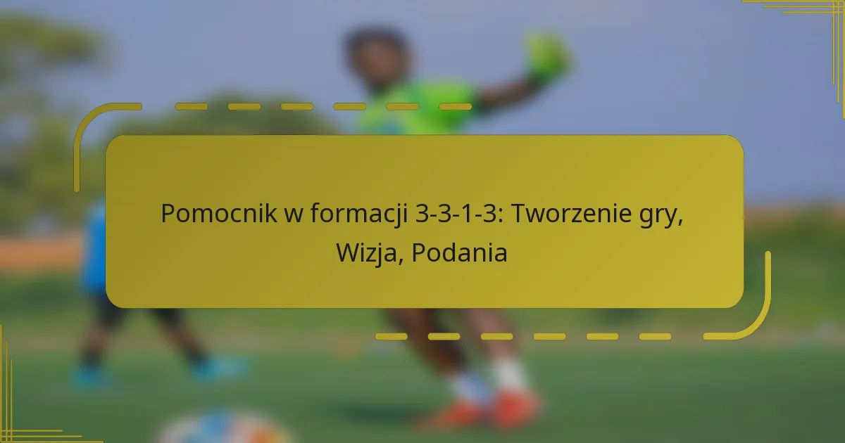 Pomocnik w formacji 3-3-1-3: Tworzenie gry, Wizja, Podania