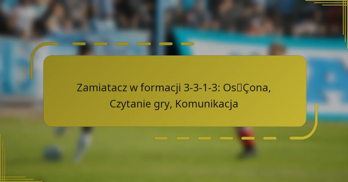 Zamiatacz w formacji 3-3-1-3: Osłona, Czytanie gry, Komunikacja