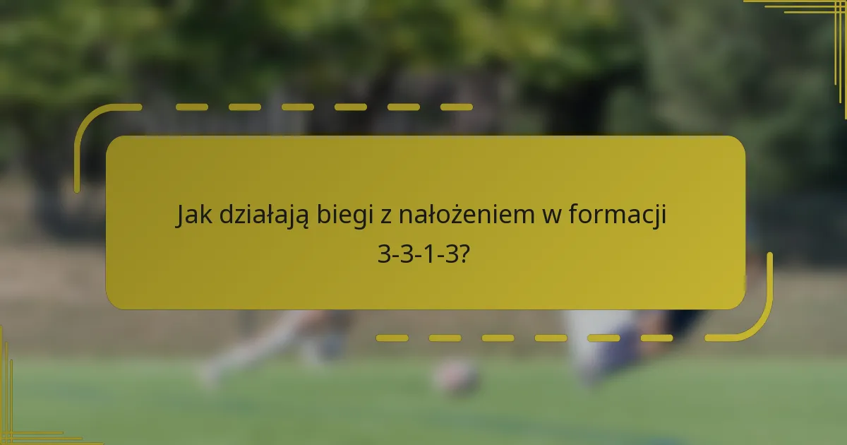 Jak działają biegi z nałożeniem w formacji 3-3-1-3?