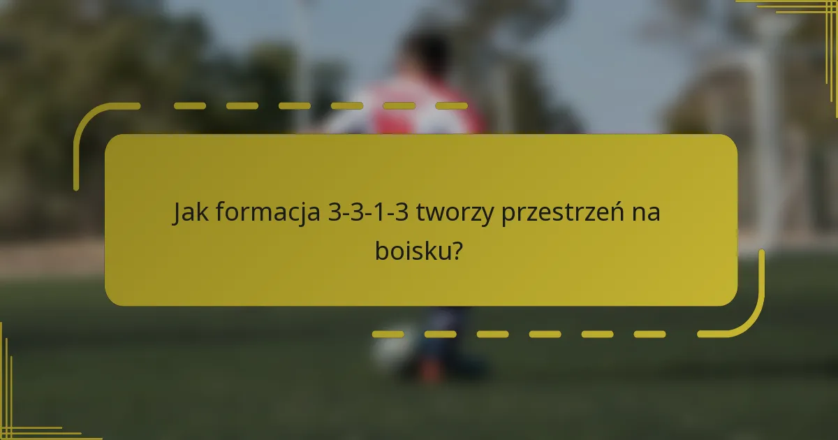 Jak formacja 3-3-1-3 tworzy przestrzeń na boisku?