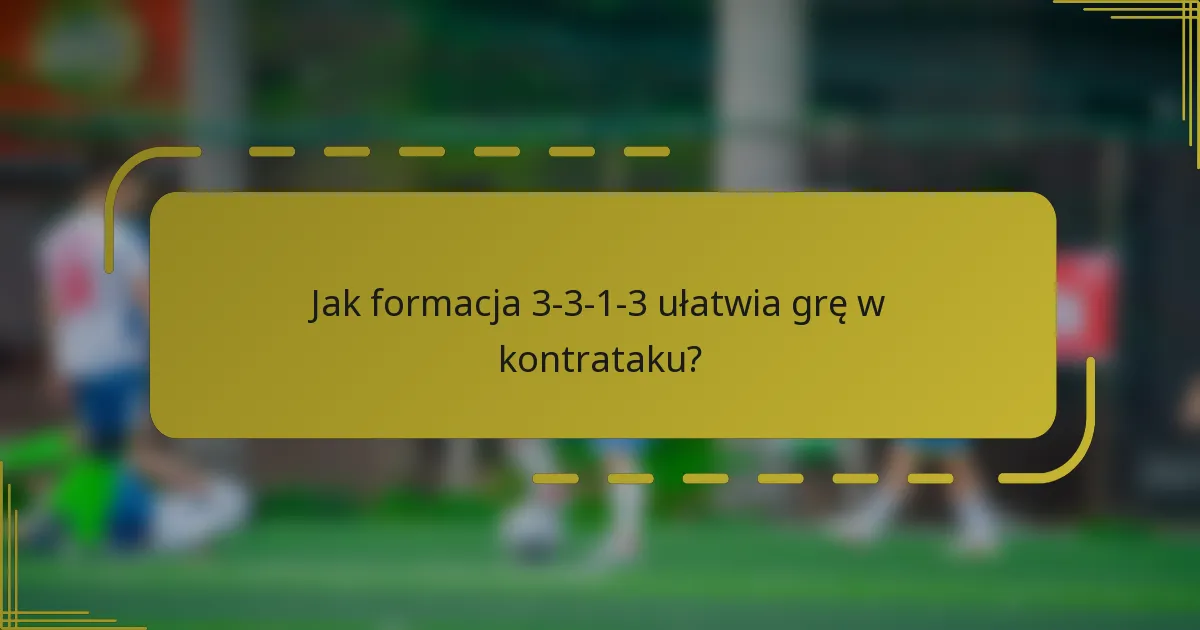Jak formacja 3-3-1-3 ułatwia grę w kontrataku?