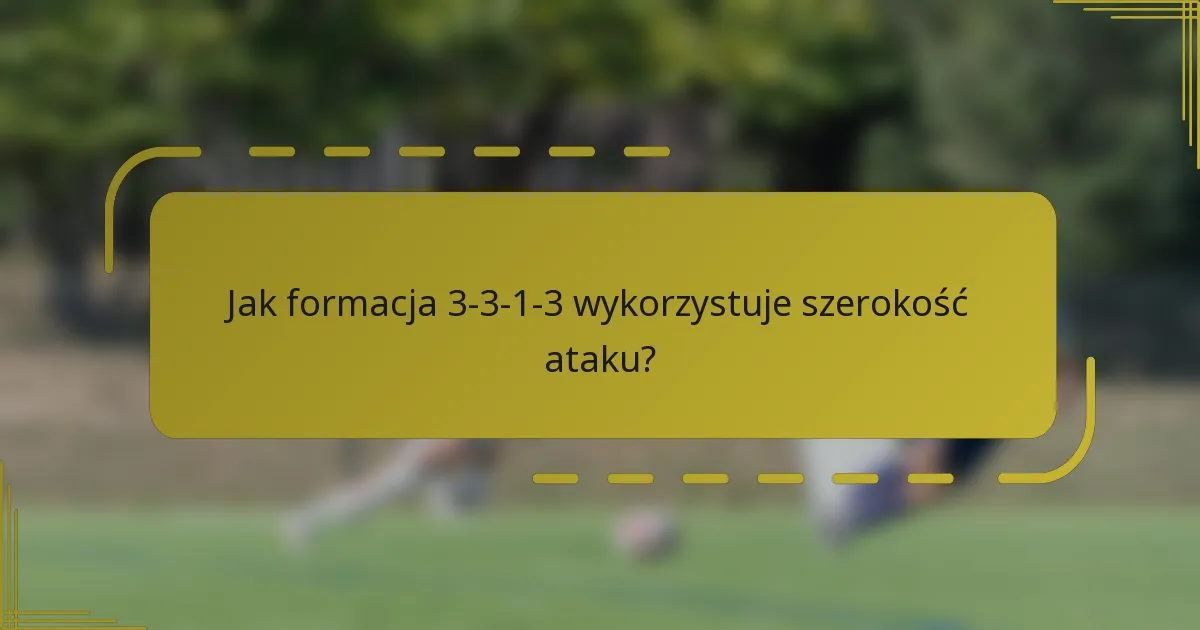 Jak formacja 3-3-1-3 wykorzystuje szerokość ataku?