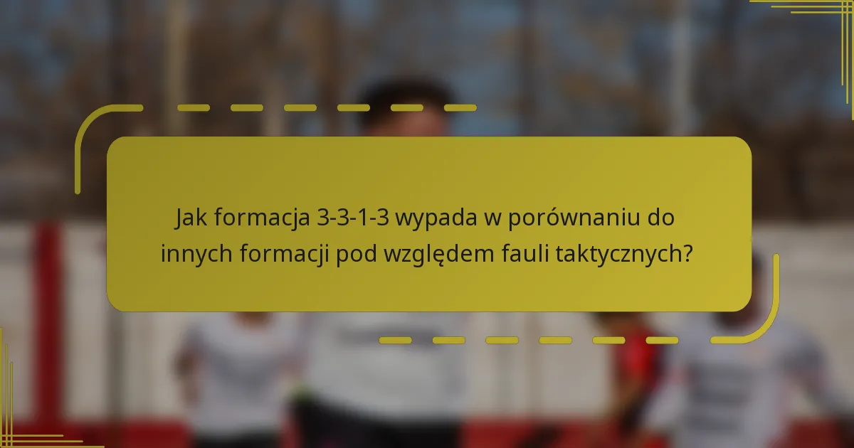 Jak formacja 3-3-1-3 wypada w porównaniu do innych formacji pod względem fauli taktycznych?