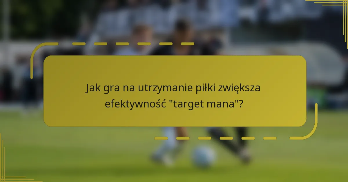 Jak gra na utrzymanie piłki zwiększa efektywność 