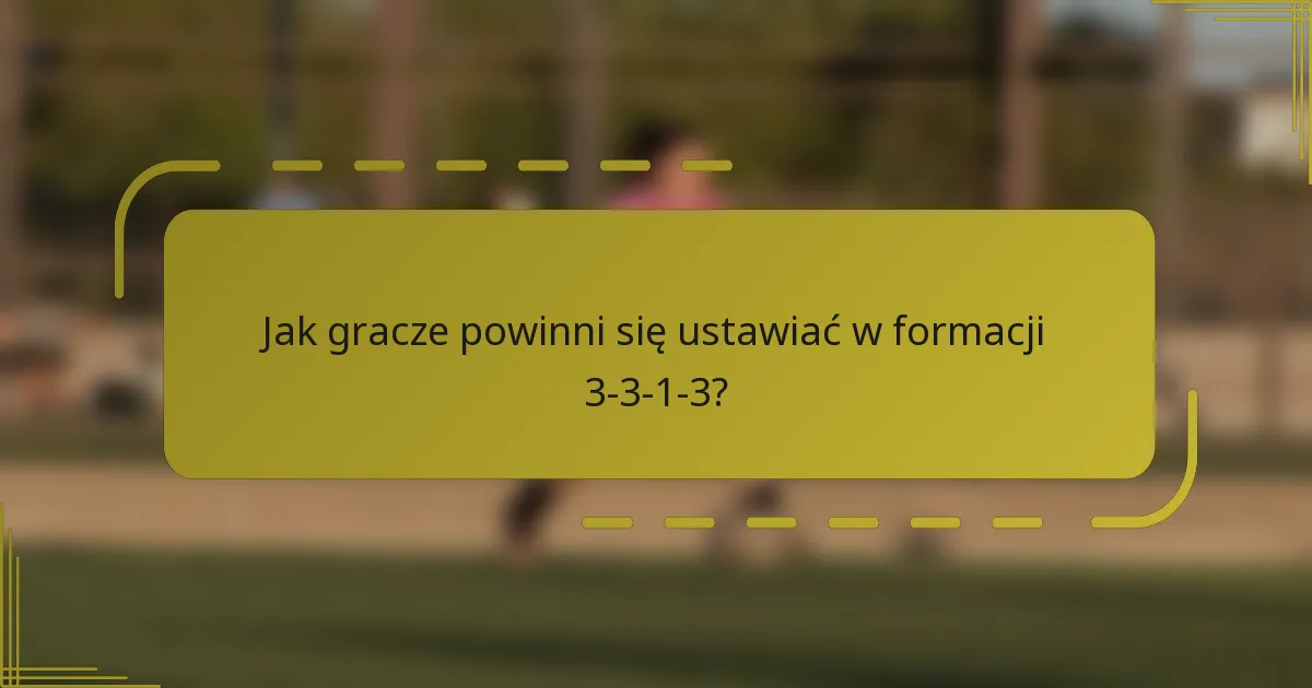 Jak gracze powinni się ustawiać w formacji 3-3-1-3?
