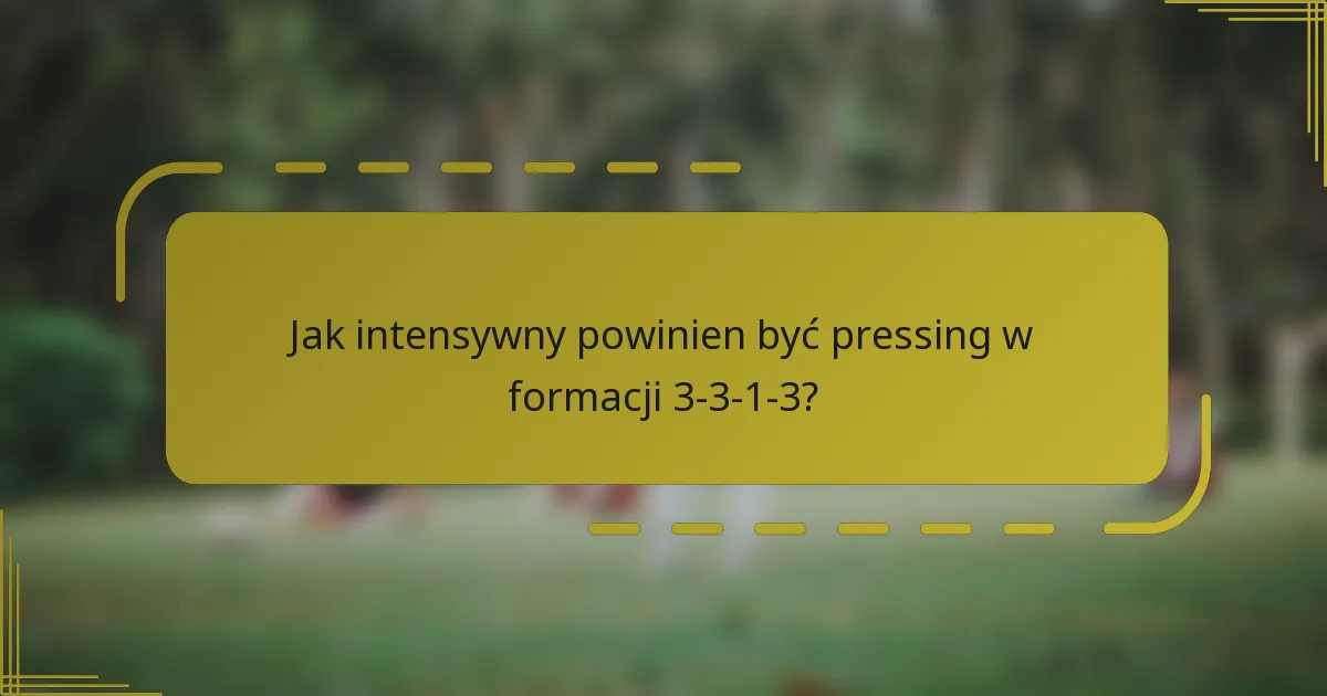 Jak intensywny powinien być pressing w formacji 3-3-1-3?