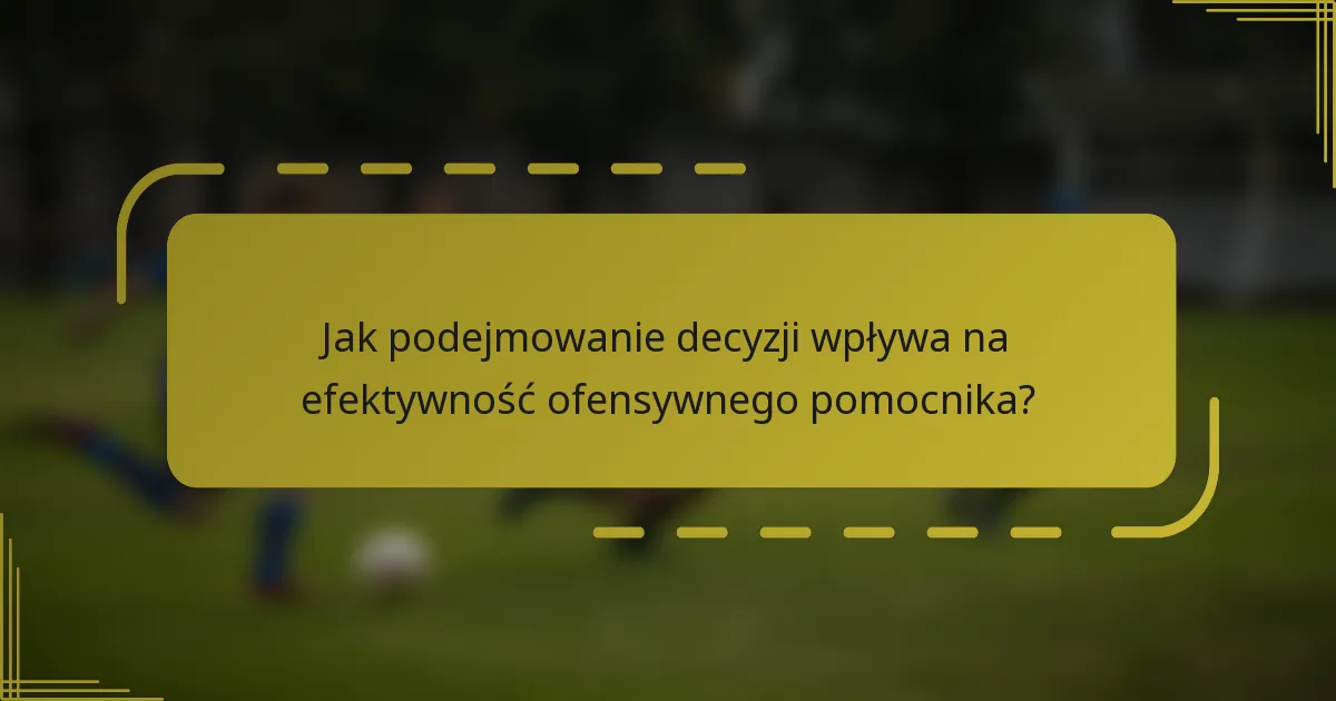 Jak podejmowanie decyzji wpływa na efektywność ofensywnego pomocnika?
