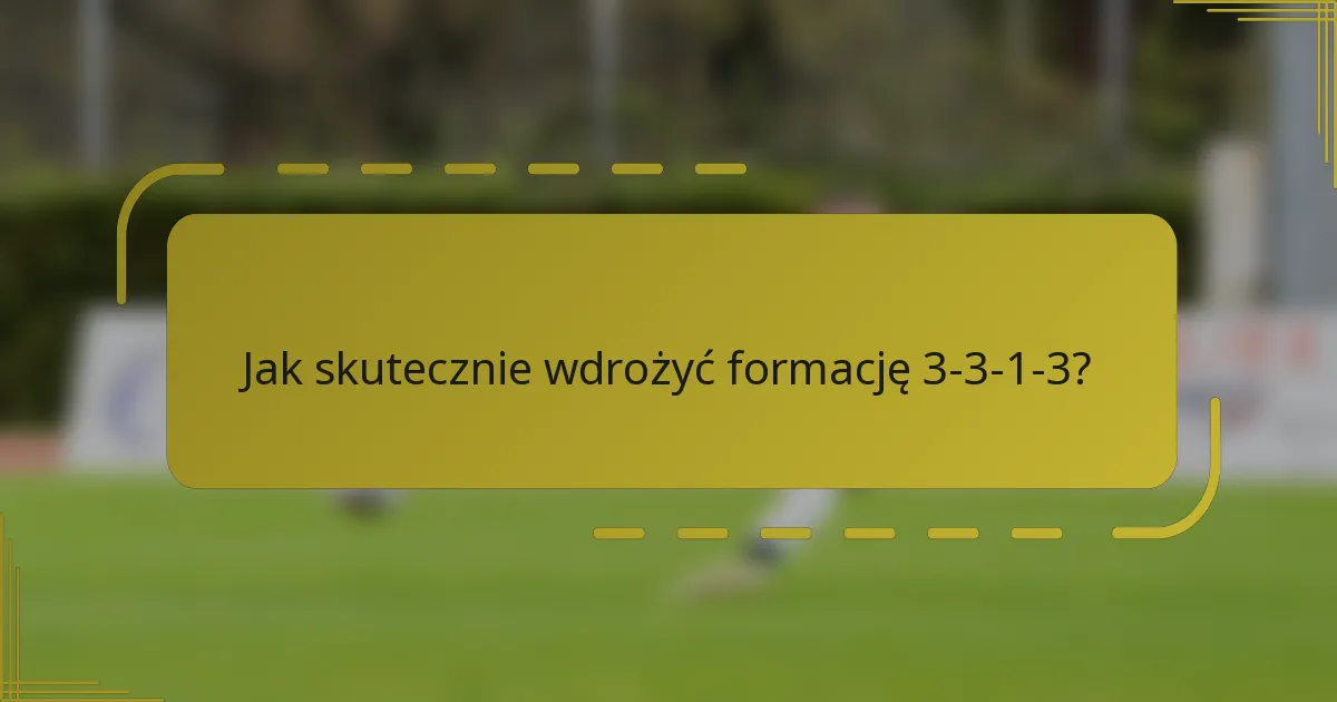 Jak skutecznie wdrożyć formację 3-3-1-3?
