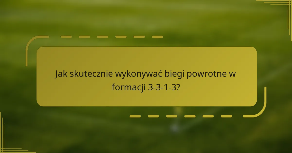 Jak skutecznie wykonywać biegi powrotne w formacji 3-3-1-3?