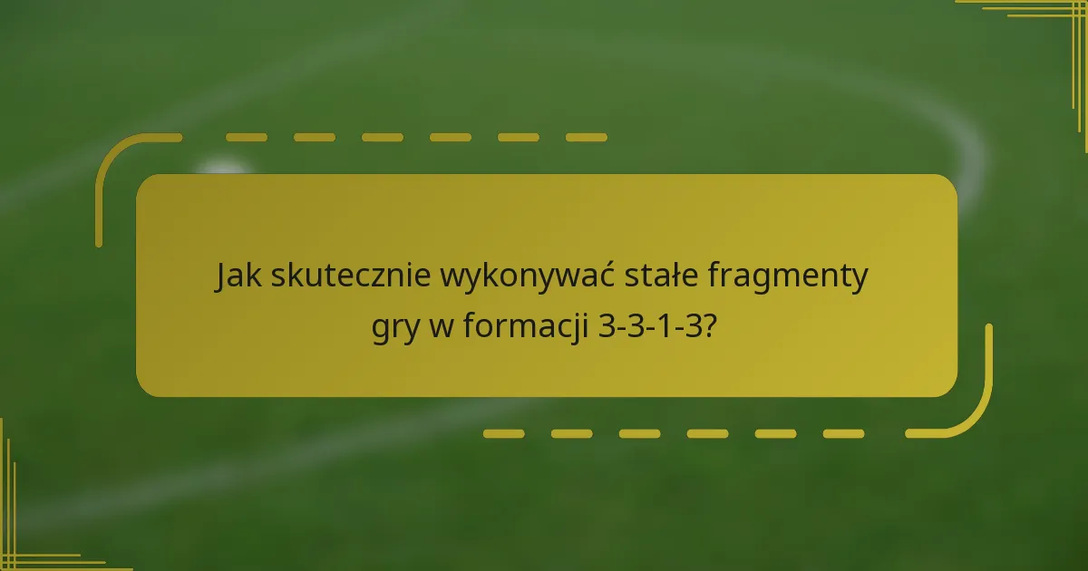 Jak skutecznie wykonywać stałe fragmenty gry w formacji 3-3-1-3?