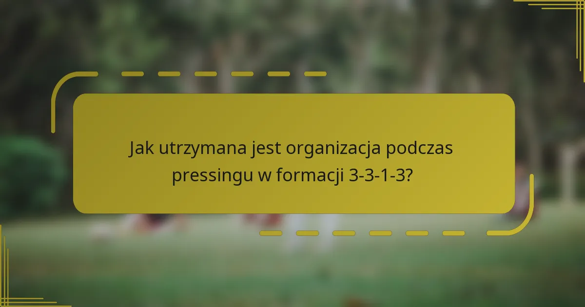 Jak utrzymana jest organizacja podczas pressingu w formacji 3-3-1-3?