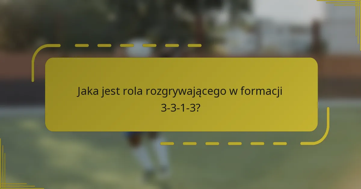 Jaka jest rola rozgrywającego w formacji 3-3-1-3?