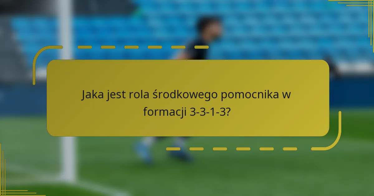 Jaka jest rola środkowego pomocnika w formacji 3-3-1-3?