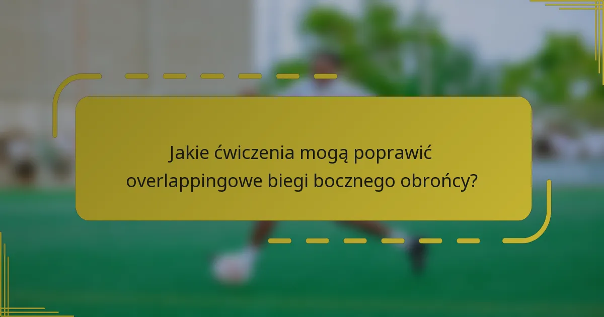 Jakie ćwiczenia mogą poprawić overlappingowe biegi bocznego obrońcy?