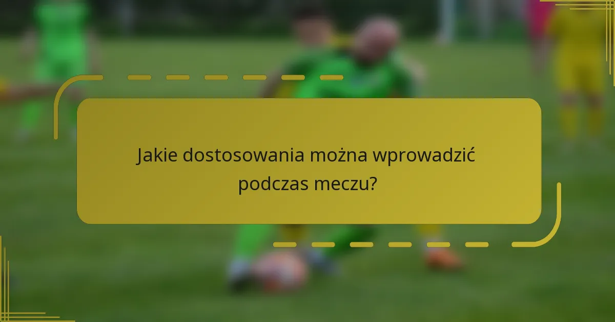 Jakie dostosowania można wprowadzić podczas meczu?