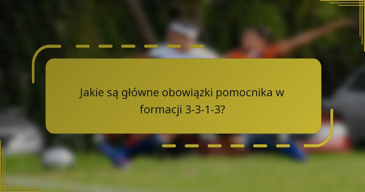 Jakie są główne obowiązki pomocnika w formacji 3-3-1-3?