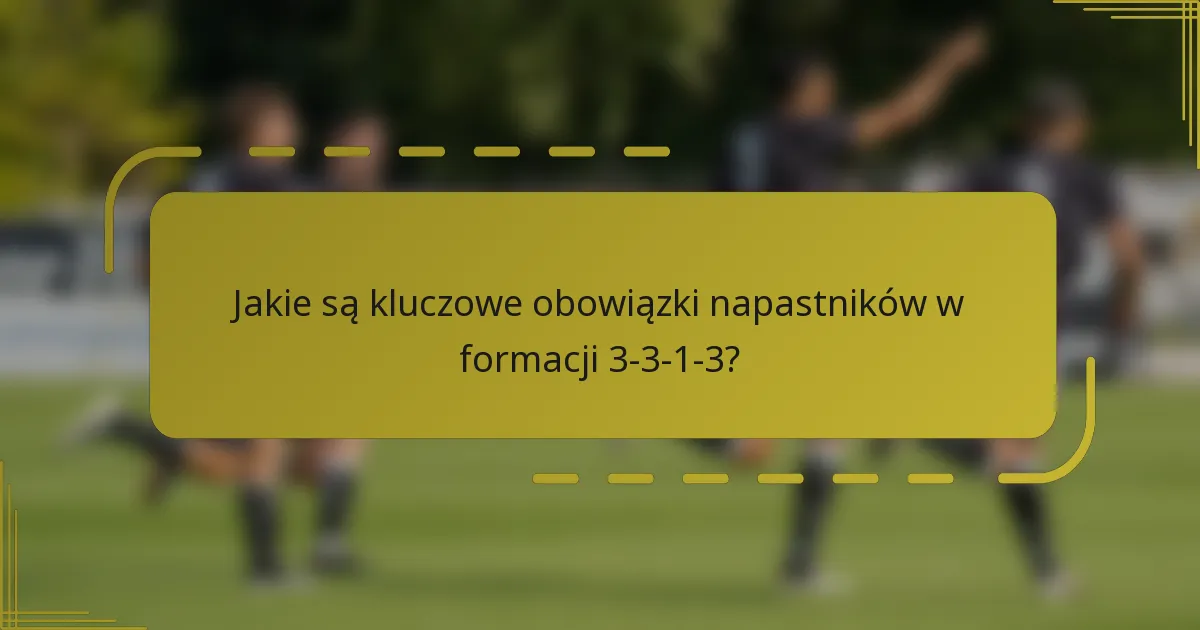 Jakie są kluczowe obowiązki napastników w formacji 3-3-1-3?