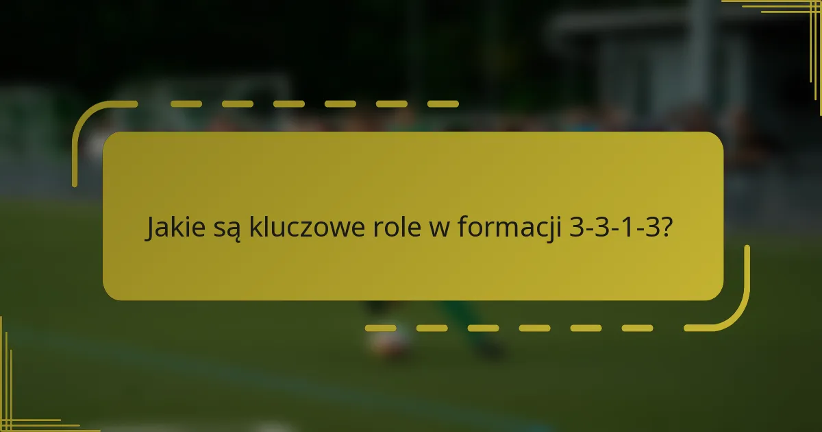 Jakie są kluczowe role w formacji 3-3-1-3?
