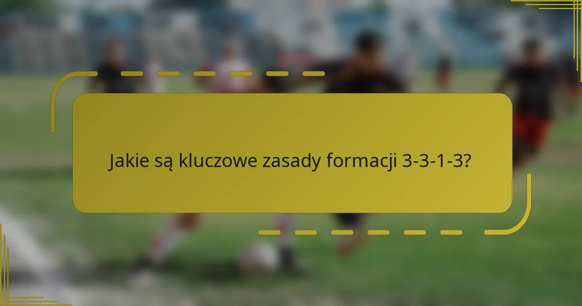Jakie są kluczowe zasady formacji 3-3-1-3?