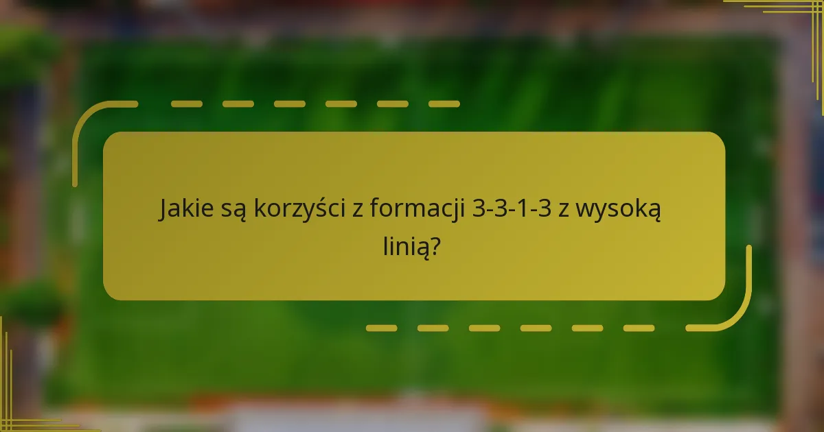 Jakie są korzyści z formacji 3-3-1-3 z wysoką linią?