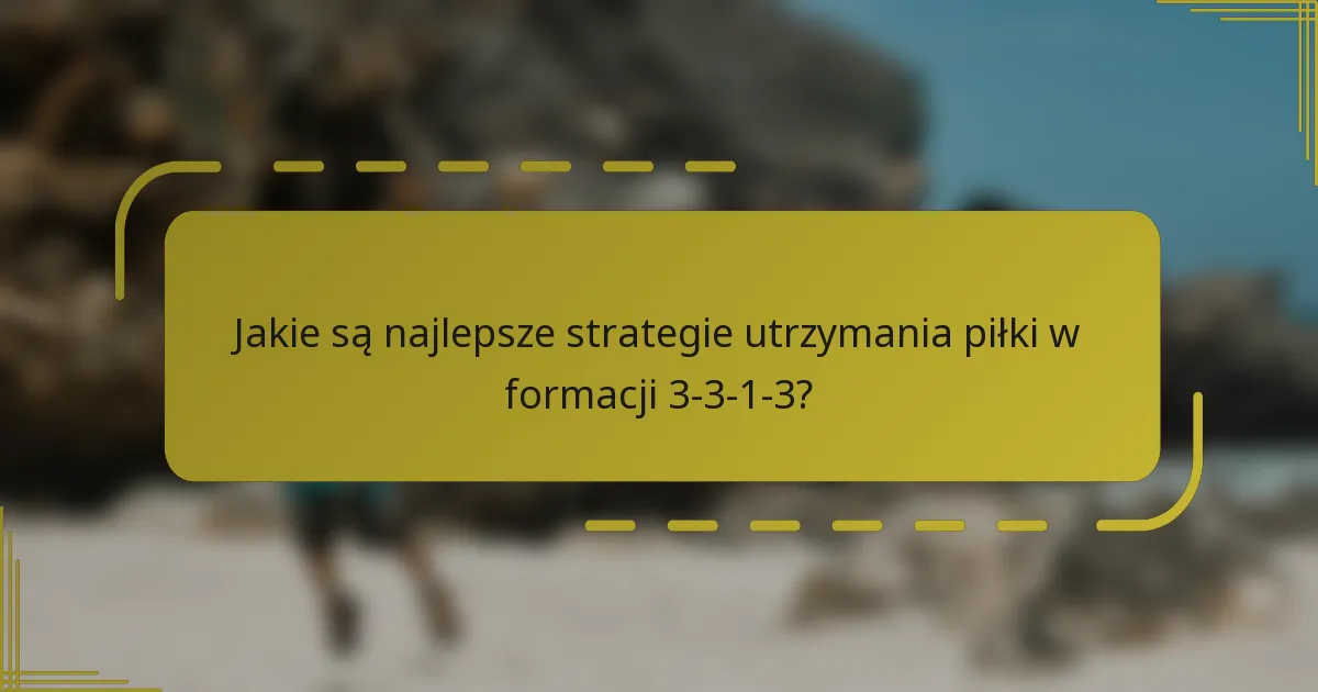 Jakie są najlepsze strategie utrzymania piłki w formacji 3-3-1-3?