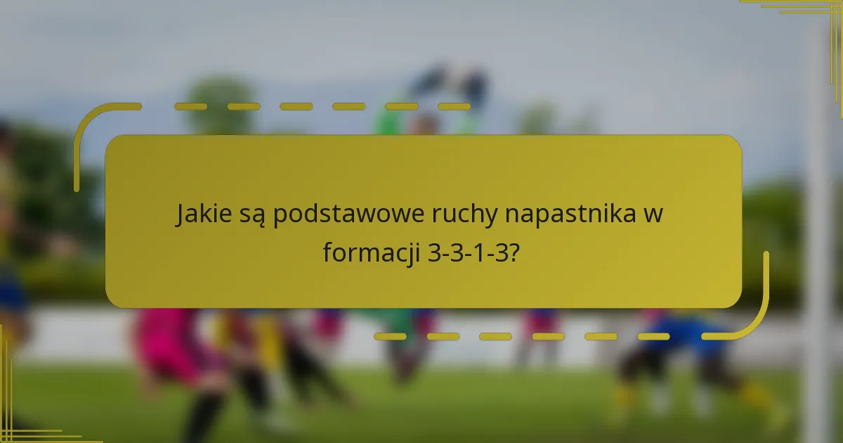 Jakie są podstawowe ruchy napastnika w formacji 3-3-1-3?