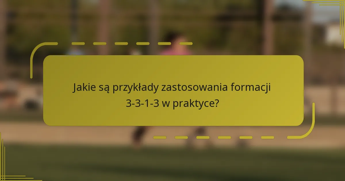 Jakie są przykłady zastosowania formacji 3-3-1-3 w praktyce?