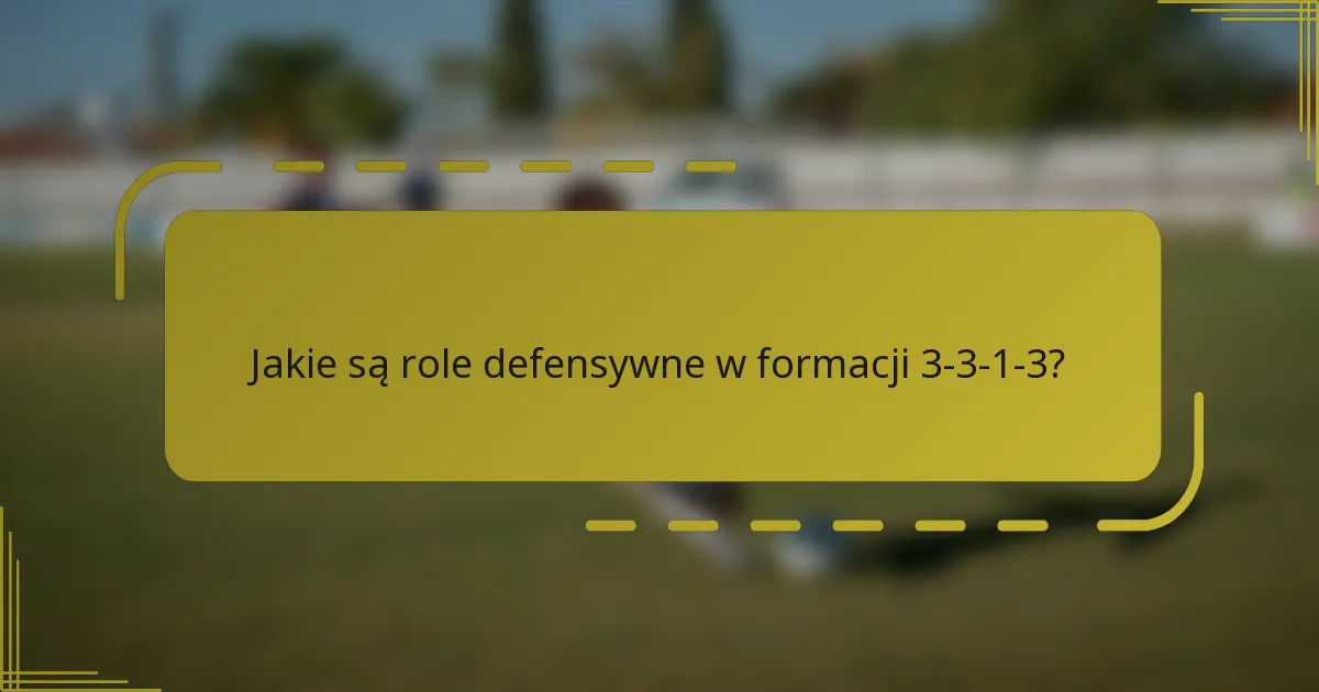 Jakie są role defensywne w formacji 3-3-1-3?