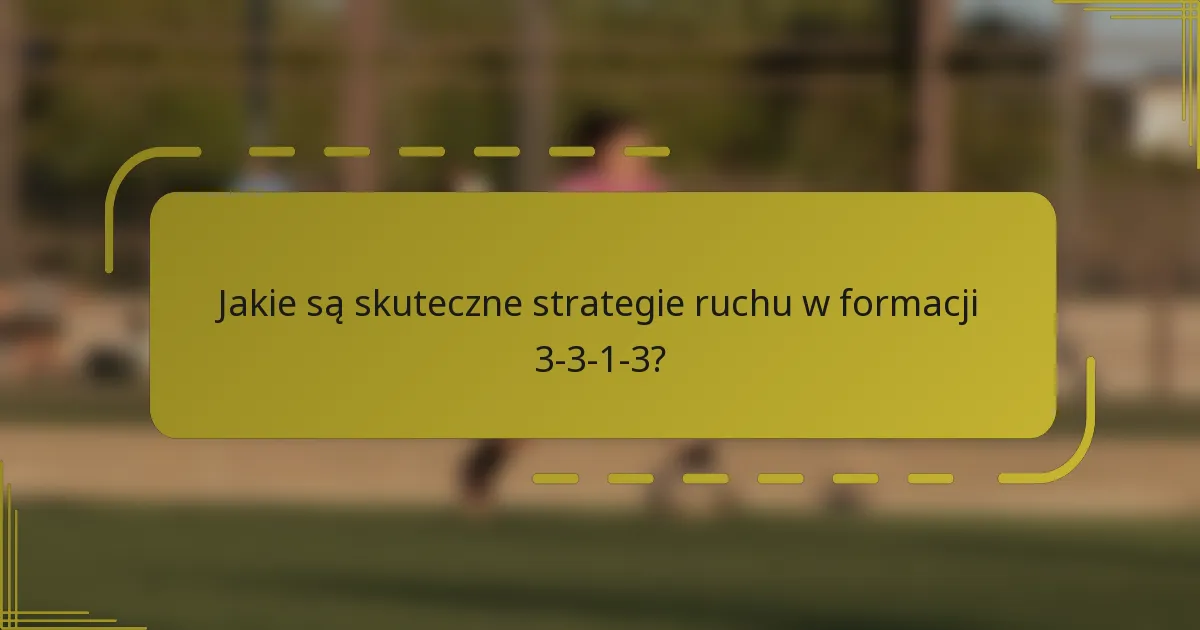 Jakie są skuteczne strategie ruchu w formacji 3-3-1-3?