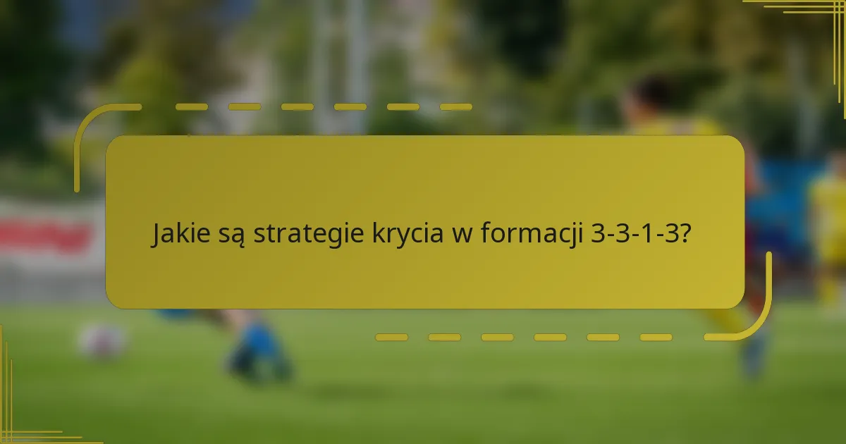 Jakie są strategie krycia w formacji 3-3-1-3?