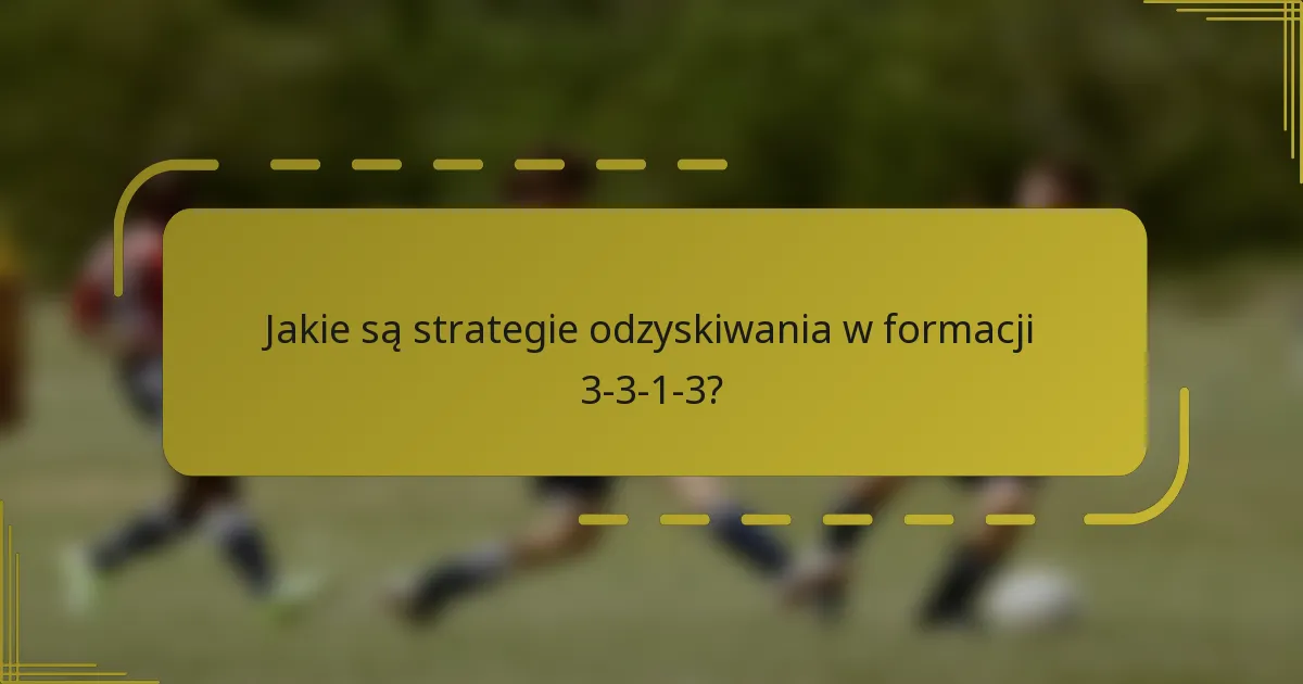 Jakie są strategie odzyskiwania w formacji 3-3-1-3?