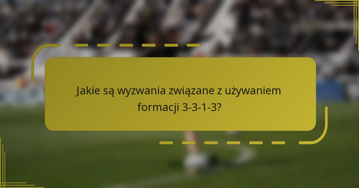 Jakie są wyzwania związane z używaniem formacji 3-3-1-3?