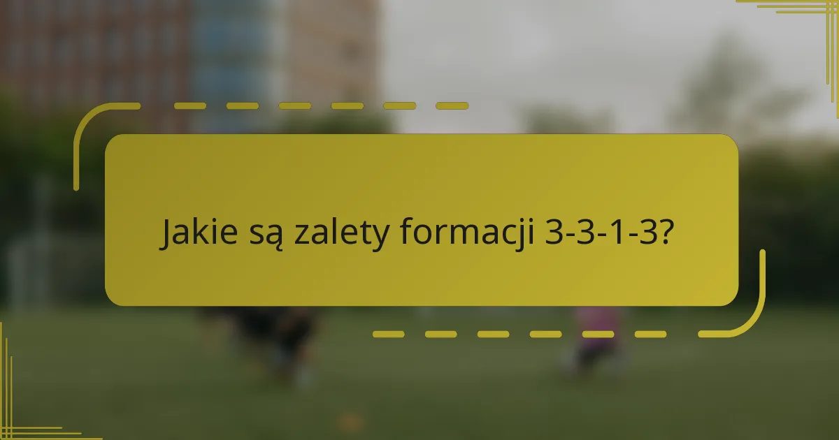 Jakie są zalety formacji 3-3-1-3?