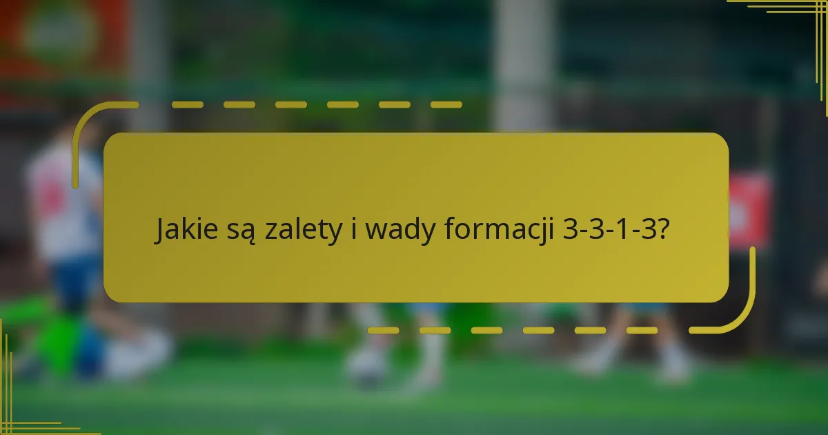 Jakie są zalety i wady formacji 3-3-1-3?