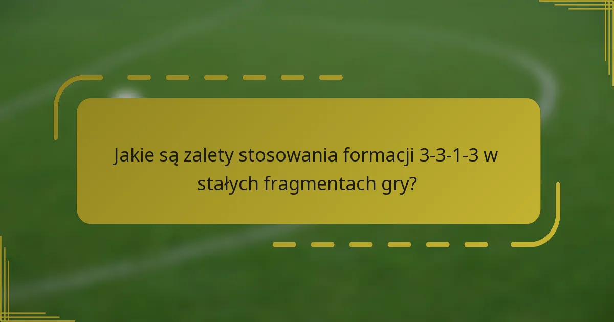 Jakie są zalety stosowania formacji 3-3-1-3 w stałych fragmentach gry?