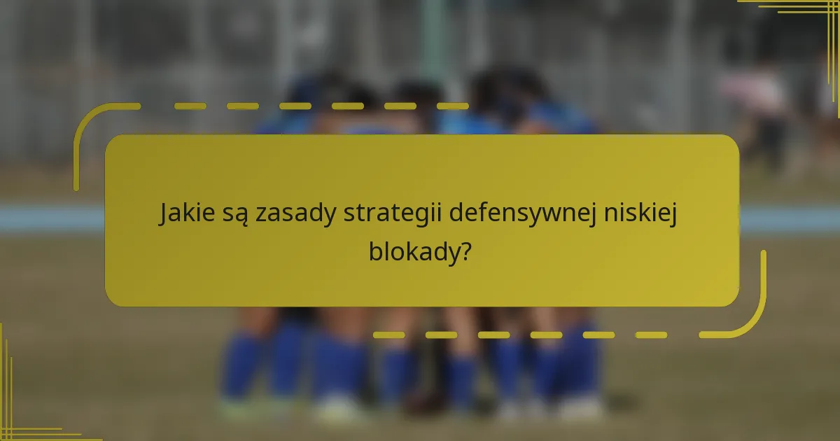 Jakie są zasady strategii defensywnej niskiej blokady?