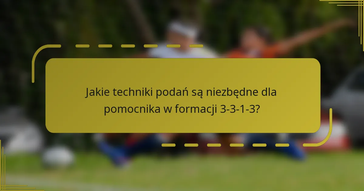 Jakie techniki podań są niezbędne dla pomocnika w formacji 3-3-1-3?